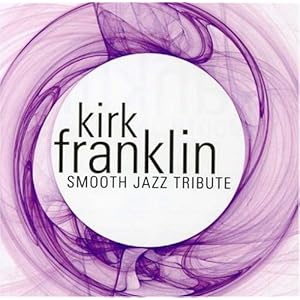 Kirk Franklin - Smooth Jazz Tribute 2007