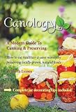 Canology - A Modern Guide - How To Eat Healthier & Save Money By Preserving Locally-Grown Natural Foods