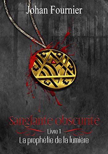 Sanglante ObscuritÃ©: La prophÃ©tie de la lumiÃ¨re (French Edition)