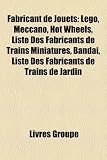 Fabricant de Jouets: Lego, Meccano, Hot Wheels, Liste Des Fabricants de Trains Miniatures, Bandai, Liste Des Fabricants de Trains de Jardin