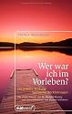Wer war ich im Vorleben?: Die positive Wirkung spiritueller R&uuml;ckf&uuml;hrungen Mit zahlreichen Fallbeispielen