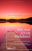 Wer war ich im Vorleben?: Die positive Wirkung spiritueller Rückführungen Mit zahlreichen Fallbeispielen