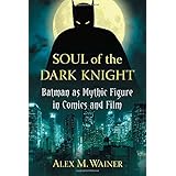 soul of the dark knight batman as mythic figure in comics and film