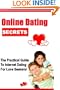 Online Dating Secrets: The Practical Guide To Internet Dating For Love Seekers!