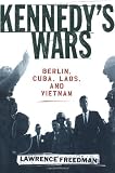 Kennedy's Wars: Berlin, Cuba, Laos, and Vietnam