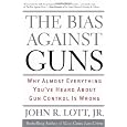 The Bias Against Guns: Why Almost Everything You'Ve Heard About Gun Control Is Wrong