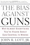 The Bias Against Guns: Why Almost Everything You've Heard About Gun Control Is Wrong