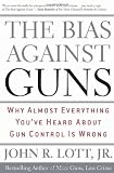 The Bias Against Guns: Why Almost Everything You've Heard About Gun Control Is Wrong
