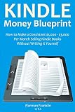 Kindle Money Blueprint: How to Make a Consistent $1,000 - $3,000 Per Month Selling Kindle Books Without Writing it Yourself