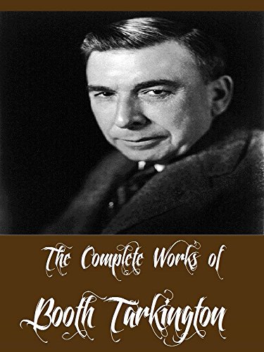 The Complete Works of Booth Tarkington (23 Complete Works of Booth Tarkington Including The Magnificent Ambersons, The Turmoil, The Beautiful Lady, Penrod, Penrod and Sam, Ramsey Milholland, & More)