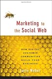Marketing to the Social Web: How Digital Customer Communities Build Your Business