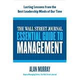 The Wall Street Journal Essential Guide to Management: Lasting Lessons from the Best Leadership Minds of Our Time