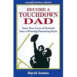 BecomeATouchdownDad:TurnYourLoveofFootballintoaWinningParentingStyle