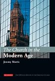 The Church in the Modern Age: The I.B.Tauris History of the Christian Church (The I.B. Tauris History of the Christian Church)
