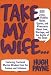 Take My Wife 523 Jokes, Riddles, Quips, Quotes and Wisecracks About Love, Marriage, and the Battle of the Sexes