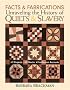 Facts and Fabrications: Unraveling the History of Quilts and Slavery: 8 Projects, 20 Blocks, First-Person Accounts