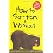 How to Scratch a Wombat: Where to Find It . . . What to Feed It . . . Why It Sleeps All Day