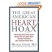 The Great American Heart Hoax: Lifesaving Advice Your Doctor Should Tell You About Heart Disease Prevention (But Probably Never Will)