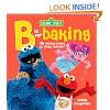 Sesame Street: B is for Baking: 50 Yummy Dishesto Make Together