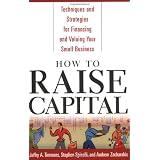 How to Raise Capital : Techniques and Strategies for Financing and Valuing your Small Business