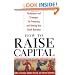 How to Raise Capital : Techniques and Strategies for Financing and Valuing your Small Business