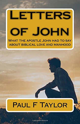 Letters of John: What the apostle John had to say about biblical love and manhood