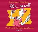 50+ ... na und?: Wie Frauen in die "besten" Jahre kommen