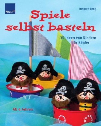 Knaur Ratgeber Spiele selbst basteln: 35 Ideen von Kindern f&uuml;r Kinder