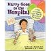 Harry Goes to the Hospital: A Story for Children about What It's Like to Be in the Hospital