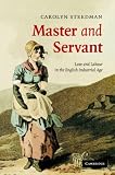 Master and Servant: Love and Labour in the English Industrial Age (Cambridge Social and Cultural Histories)