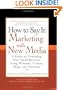 How to Say It: Marketing with New Media: A Guide to Promoting Your Small Business Using Websites, E-zines, Blogs, and Podcasts
