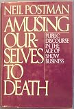 Amusing Ourselves to Death: Public Discourse in the Age of Show Business