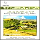 The Sky Shall Be Our Roof - Rare Songs from the Operas of Ralph Vaughan Williams