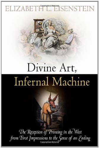 Divine Art, Infernal Machine: The Reception of Printing in the West from First Impressions to the Sense of an Ending (Material Texts)