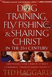 Dog Training, Fly Fishing & Sharing Christ in the 21st Century: