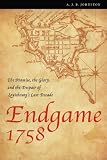 Endgame 1758: The Promise, the Glory, and the Despair of Louisbourg's Last Decade (France Overseas: Studies in Empire and D)