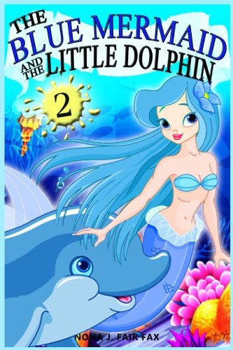 The Blue Mermaid and The Little Dolphin Book 2: Children's Books, Kids Books, Bedtime Stories For Kids, Kids Fantasy (Volume 2)