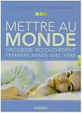Mettre au monde : Grossesse-accouchement-premi�re ann�e avec b�b�