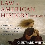 Law in American History : Volume 1: From the Colonial Years Through the Civil War | G. Edward White