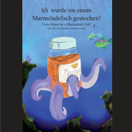 Ich wurde von einem Marmeladefisch gestochen! I was bitten by a Marmalade Fish!: And other confounding compound words. (German Edition)