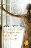 Ich w&uuml;nsche mir, dass irgendwo jemand auf mich wartet - Anna Gavalda