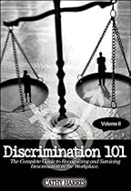Discrimination 101: The Complete Guide to Recognizing and Surviving Discrimination in the Workplace (Volume 2)