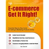E-commerce Get It Right! - Essential Step by Step Guide for Selling & Marketing Products Online. Insider Secrets, Key Strategies & Practical Tips - Simplified for Start-Ups & Small Businesses ~ Ian Daniel