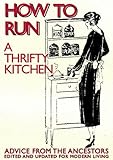 How to run : a thrifty kitchen : advice from the ancestors, edited and updated for modern living