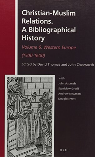 Christian-Muslim Relations. a Bibliographical History.: Volume 6. Western Europe (1500-1600) (History of Christian-Muslim Relations / Christian-Muslim Rel)