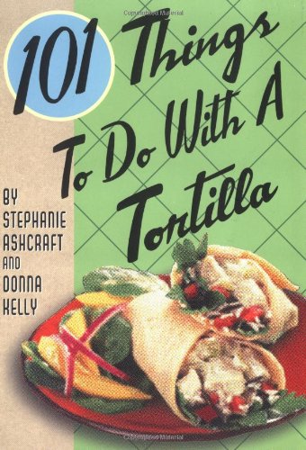 Buy 101 Things to Do with a Tortilla