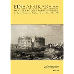 Eine Afrikareise im Auftrag des Stadtgr�nders: Das Tagebuch des Karlsruher Hofg�rtners Chrsitian Thran 1731 bis 1733