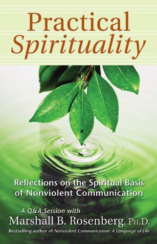 Practical Spirituality: The Spiritual Basis of Nonviolent Communication (Nonviolent Communication Guides)