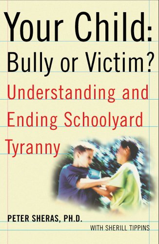 Your Child: Bully or Victim?: Bully or Victim? Understanding and Ending School Yard Tyranny