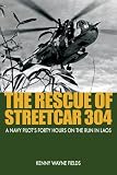 Rescue of Streetcar 304: A Navy Pilot's Forty Hours on the Run in Laos